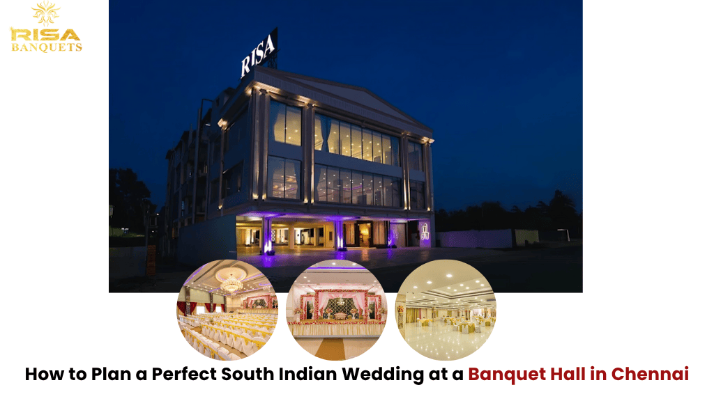 How to Plan a Perfect South Indian Wedding at a Banquet Hall in Chennai
